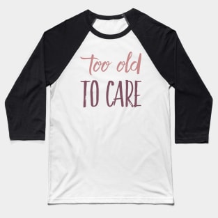 too old to care Baseball T-Shirt